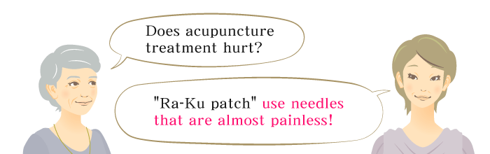 Does acupuncture treatment hurt? “Ra-Ku patch” use needles that are almost painless!